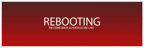 Rebooting: We Come Back as Soon as We Can